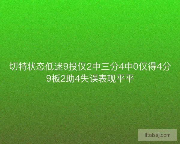 切特状态低迷9投仅2中三分4中0仅得4分9板2助4失误表现平平